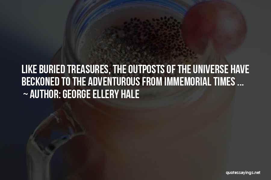 George Ellery Hale Quotes: Like Buried Treasures, The Outposts Of The Universe Have Beckoned To The Adventurous From Immemorial Times ...