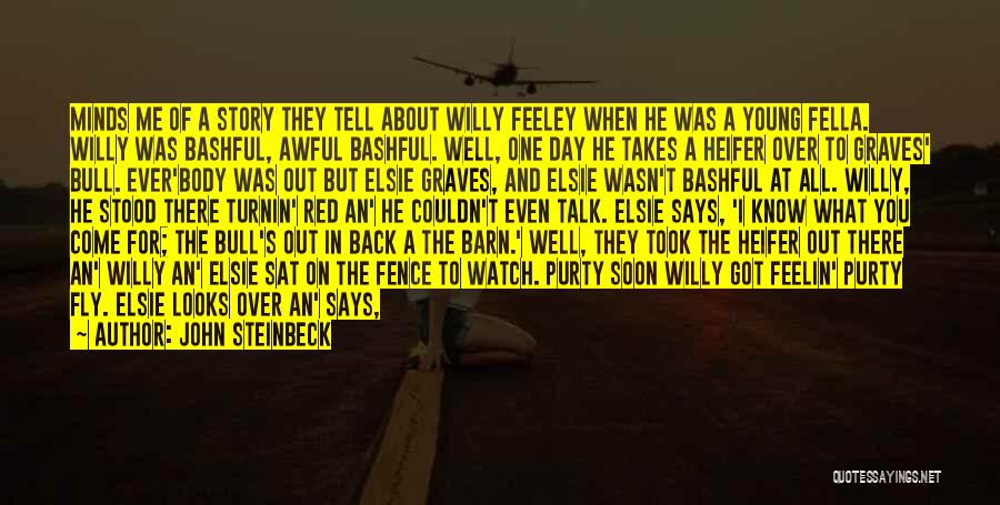 John Steinbeck Quotes: Minds Me Of A Story They Tell About Willy Feeley When He Was A Young Fella. Willy Was Bashful, Awful