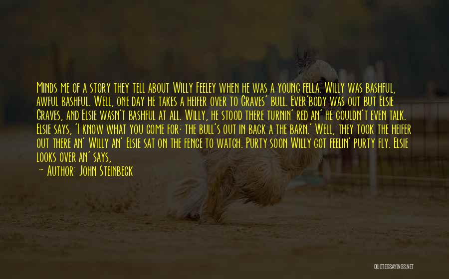 John Steinbeck Quotes: Minds Me Of A Story They Tell About Willy Feeley When He Was A Young Fella. Willy Was Bashful, Awful