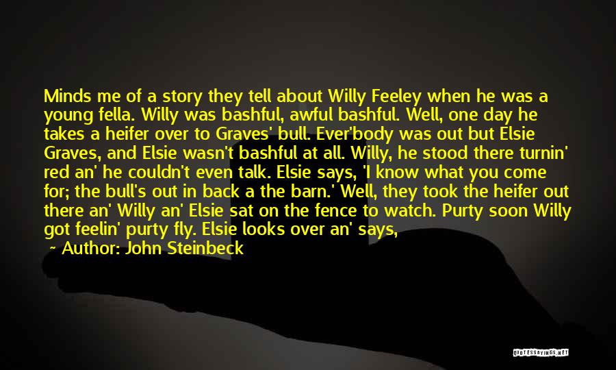 John Steinbeck Quotes: Minds Me Of A Story They Tell About Willy Feeley When He Was A Young Fella. Willy Was Bashful, Awful