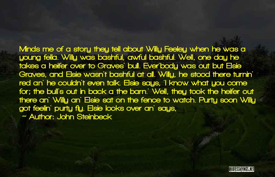 John Steinbeck Quotes: Minds Me Of A Story They Tell About Willy Feeley When He Was A Young Fella. Willy Was Bashful, Awful