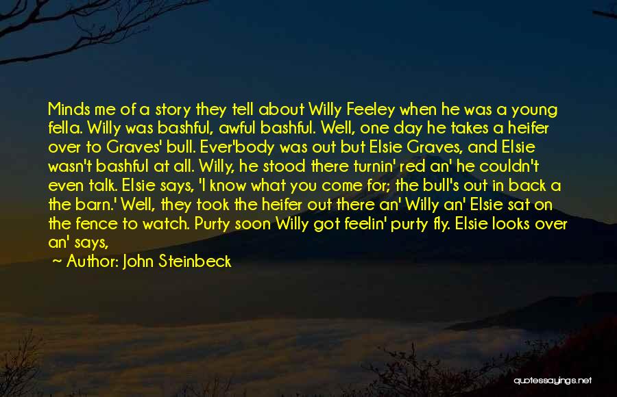 John Steinbeck Quotes: Minds Me Of A Story They Tell About Willy Feeley When He Was A Young Fella. Willy Was Bashful, Awful