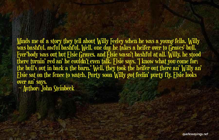 John Steinbeck Quotes: Minds Me Of A Story They Tell About Willy Feeley When He Was A Young Fella. Willy Was Bashful, Awful