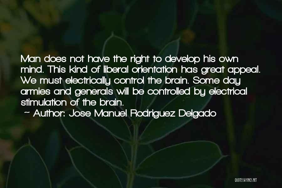 Jose Manuel Rodriguez Delgado Quotes: Man Does Not Have The Right To Develop His Own Mind. This Kind Of Liberal Orientation Has Great Appeal. We