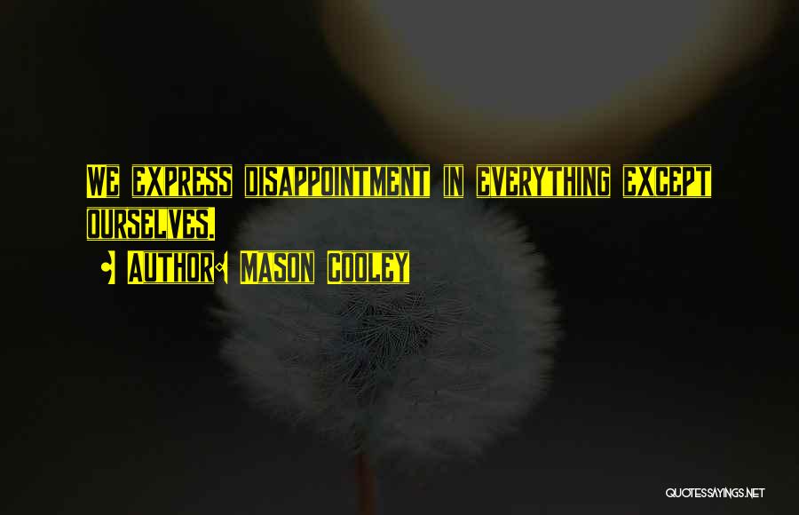 Mason Cooley Quotes: We Express Disappointment In Everything Except Ourselves.