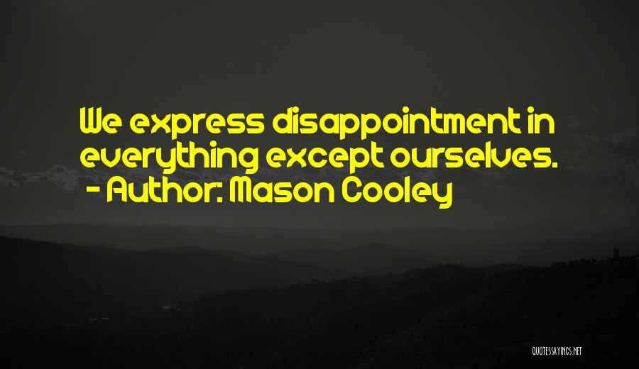Mason Cooley Quotes: We Express Disappointment In Everything Except Ourselves.