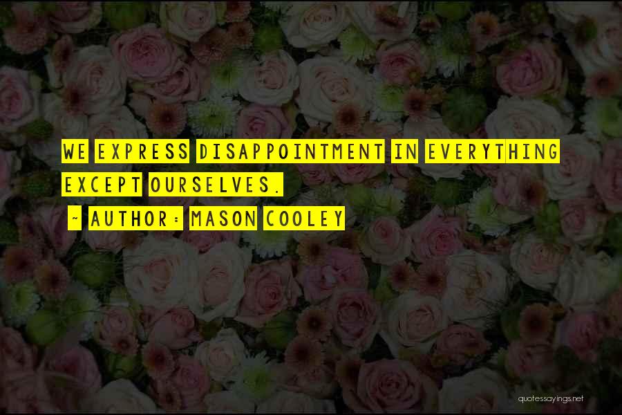 Mason Cooley Quotes: We Express Disappointment In Everything Except Ourselves.