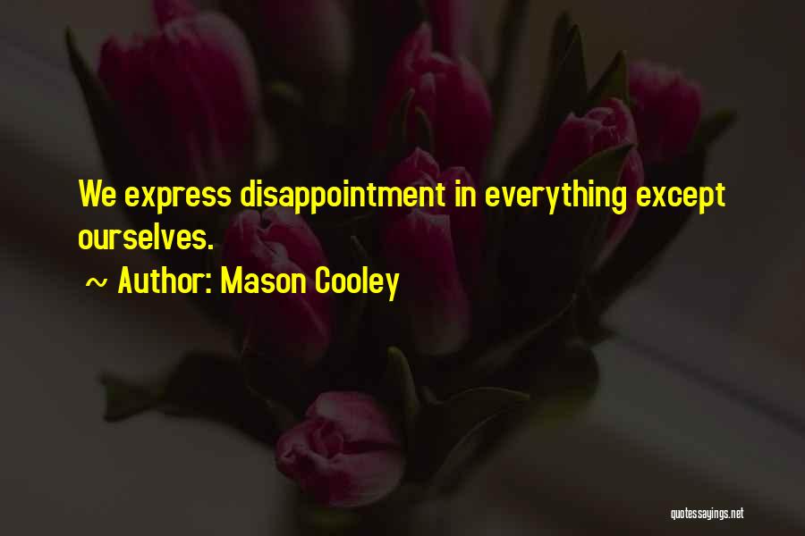 Mason Cooley Quotes: We Express Disappointment In Everything Except Ourselves.