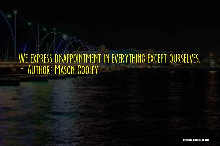 Mason Cooley Quotes: We Express Disappointment In Everything Except Ourselves.