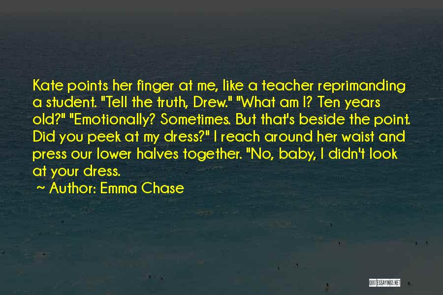 Emma Chase Quotes: Kate Points Her Finger At Me, Like A Teacher Reprimanding A Student. Tell The Truth, Drew. What Am I? Ten