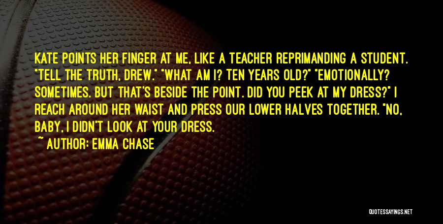 Emma Chase Quotes: Kate Points Her Finger At Me, Like A Teacher Reprimanding A Student. Tell The Truth, Drew. What Am I? Ten