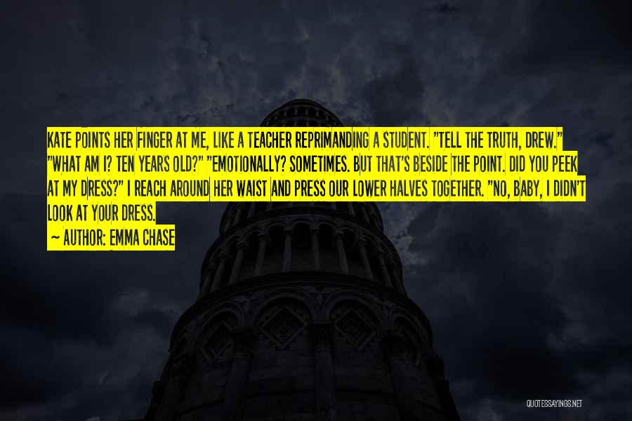 Emma Chase Quotes: Kate Points Her Finger At Me, Like A Teacher Reprimanding A Student. Tell The Truth, Drew. What Am I? Ten