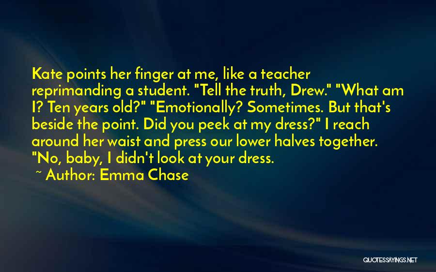 Emma Chase Quotes: Kate Points Her Finger At Me, Like A Teacher Reprimanding A Student. Tell The Truth, Drew. What Am I? Ten