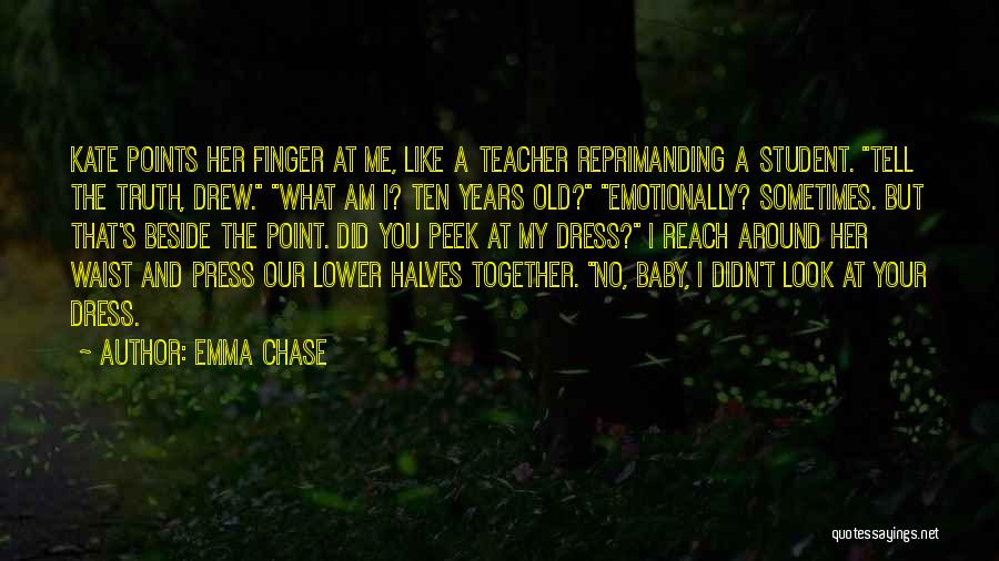 Emma Chase Quotes: Kate Points Her Finger At Me, Like A Teacher Reprimanding A Student. Tell The Truth, Drew. What Am I? Ten