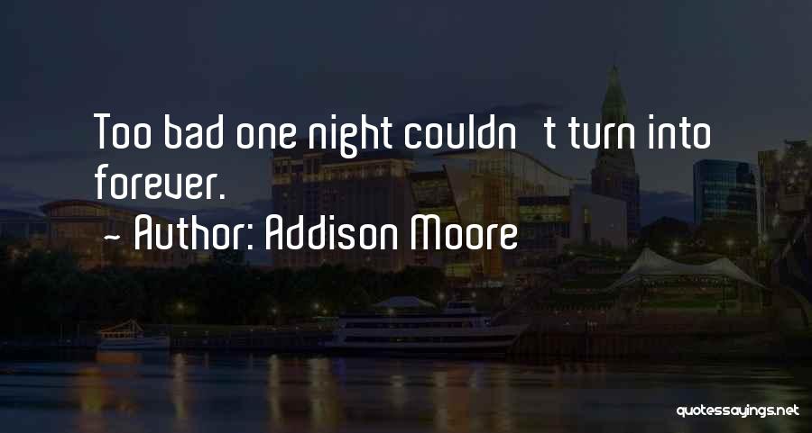 Addison Moore Quotes: Too Bad One Night Couldn't Turn Into Forever.