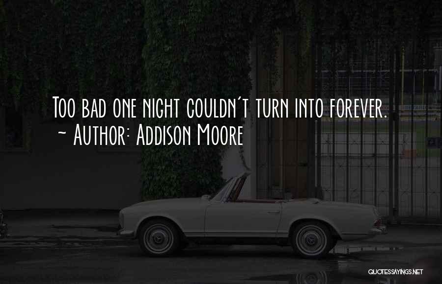 Addison Moore Quotes: Too Bad One Night Couldn't Turn Into Forever.