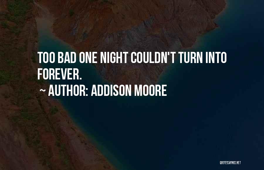 Addison Moore Quotes: Too Bad One Night Couldn't Turn Into Forever.