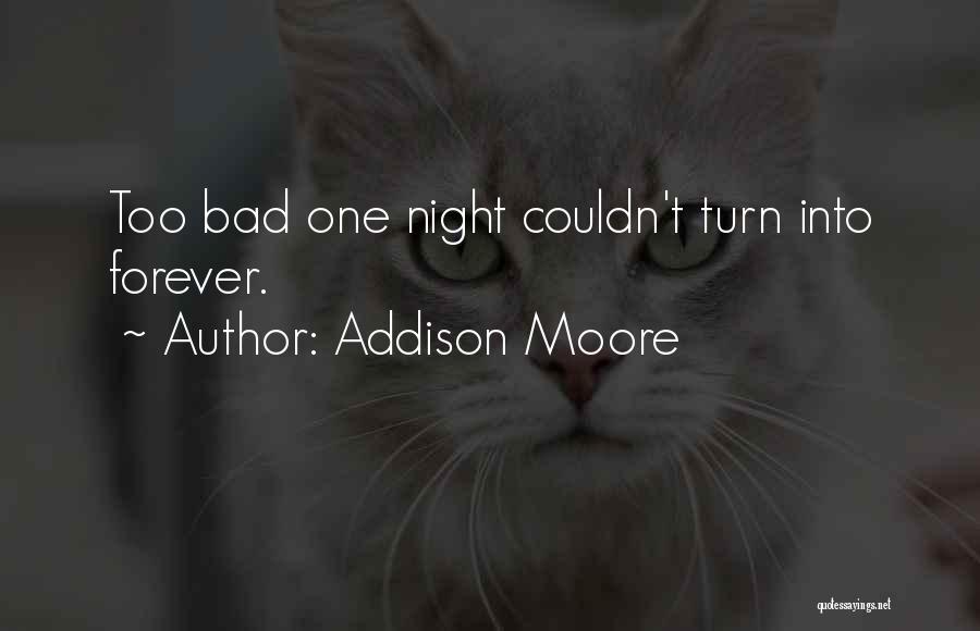 Addison Moore Quotes: Too Bad One Night Couldn't Turn Into Forever.