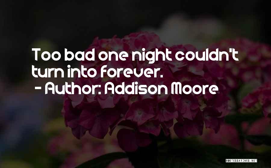 Addison Moore Quotes: Too Bad One Night Couldn't Turn Into Forever.