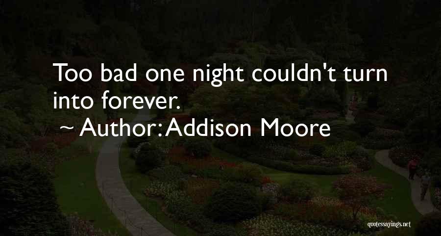 Addison Moore Quotes: Too Bad One Night Couldn't Turn Into Forever.