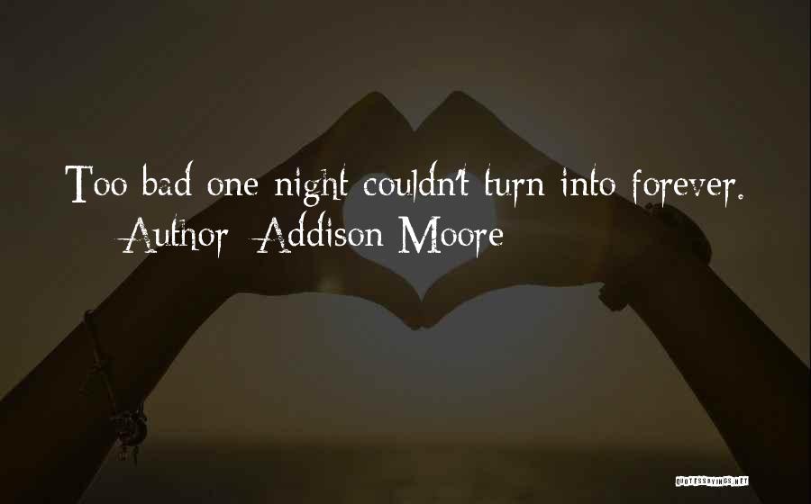 Addison Moore Quotes: Too Bad One Night Couldn't Turn Into Forever.