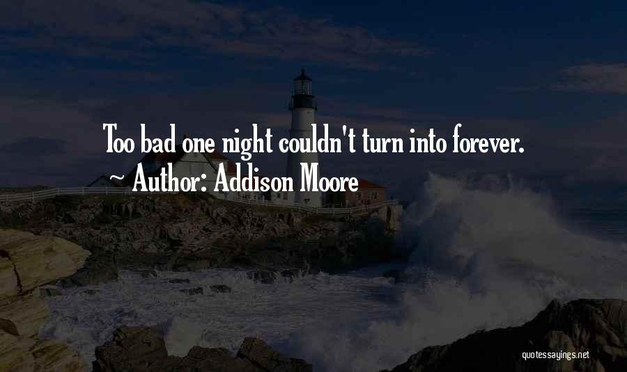 Addison Moore Quotes: Too Bad One Night Couldn't Turn Into Forever.