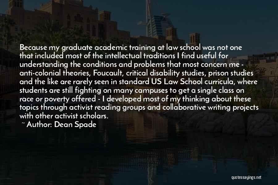 Dean Spade Quotes: Because My Graduate Academic Training At Law School Was Not One That Included Most Of The Intellectual Traditions I Find