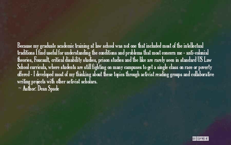 Dean Spade Quotes: Because My Graduate Academic Training At Law School Was Not One That Included Most Of The Intellectual Traditions I Find