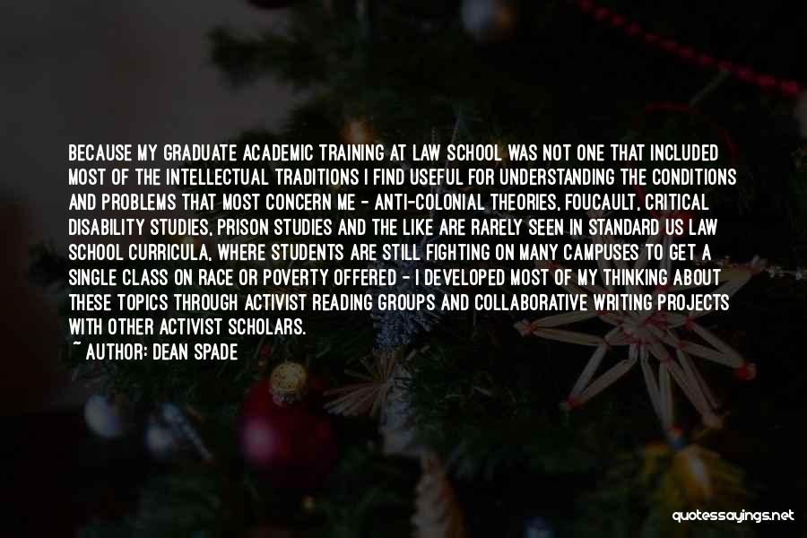 Dean Spade Quotes: Because My Graduate Academic Training At Law School Was Not One That Included Most Of The Intellectual Traditions I Find