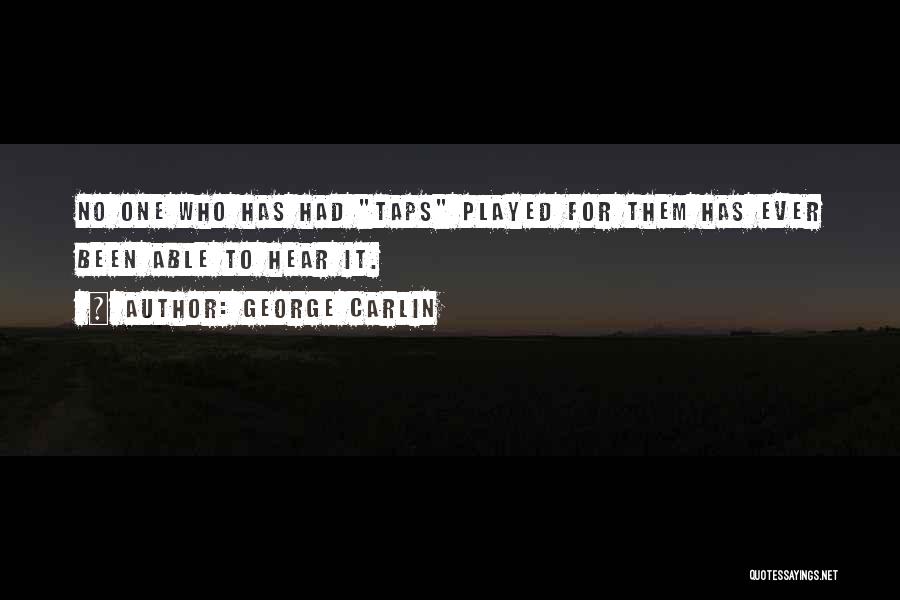 George Carlin Quotes: No One Who Has Had Taps Played For Them Has Ever Been Able To Hear It.