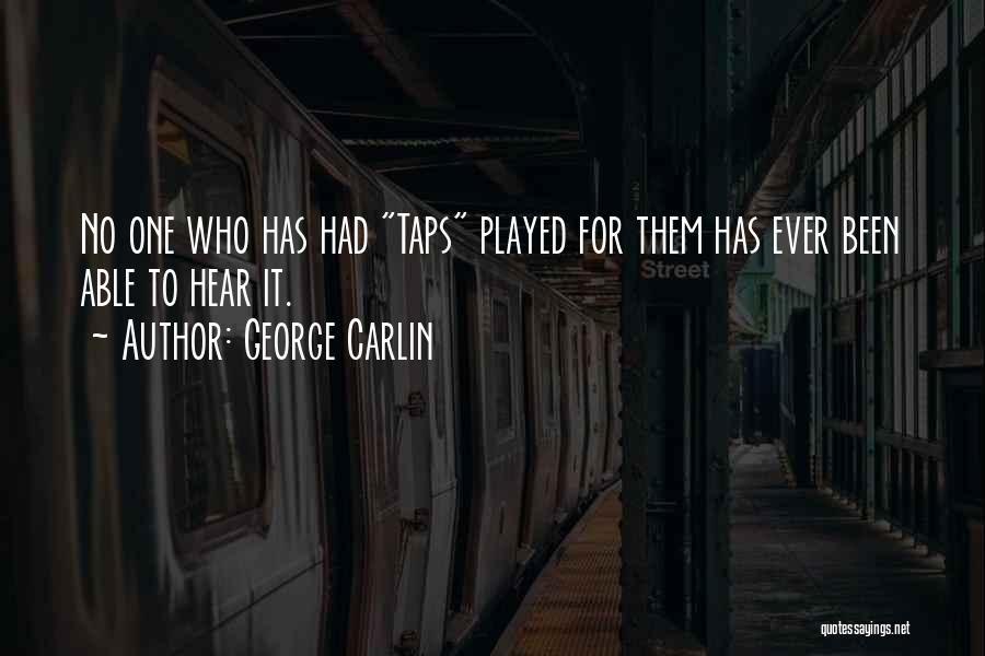 George Carlin Quotes: No One Who Has Had Taps Played For Them Has Ever Been Able To Hear It.