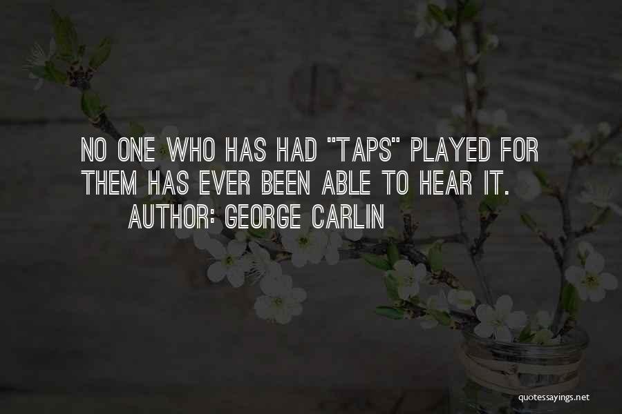 George Carlin Quotes: No One Who Has Had Taps Played For Them Has Ever Been Able To Hear It.