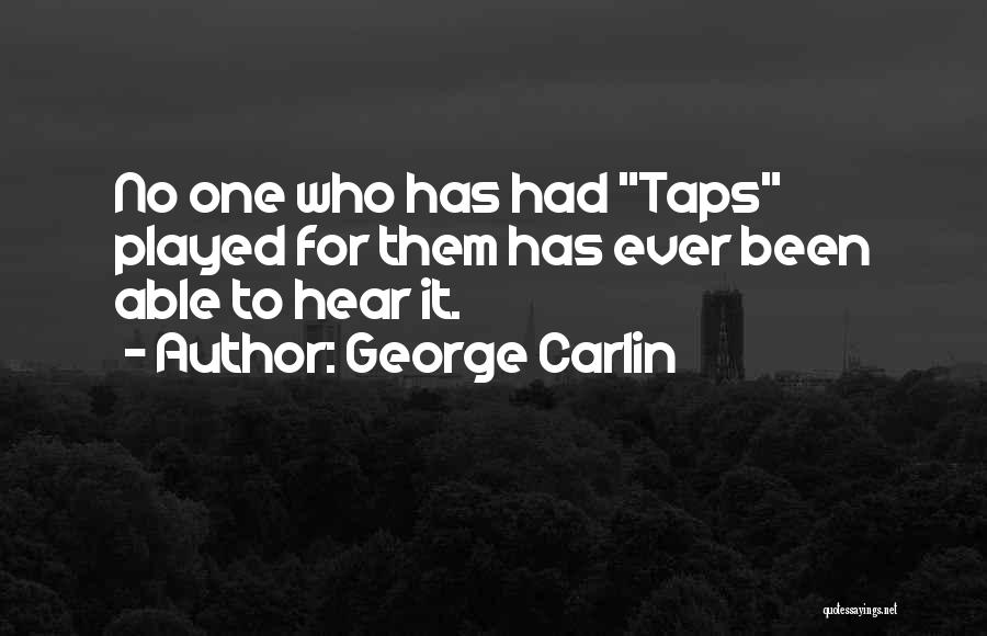 George Carlin Quotes: No One Who Has Had Taps Played For Them Has Ever Been Able To Hear It.