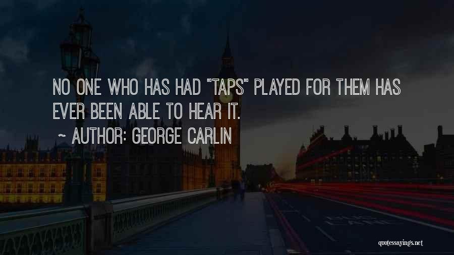 George Carlin Quotes: No One Who Has Had Taps Played For Them Has Ever Been Able To Hear It.