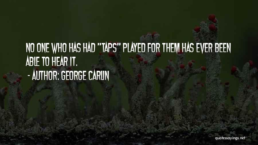 George Carlin Quotes: No One Who Has Had Taps Played For Them Has Ever Been Able To Hear It.