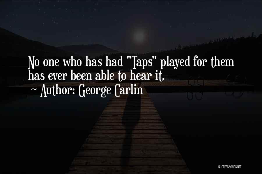 George Carlin Quotes: No One Who Has Had Taps Played For Them Has Ever Been Able To Hear It.