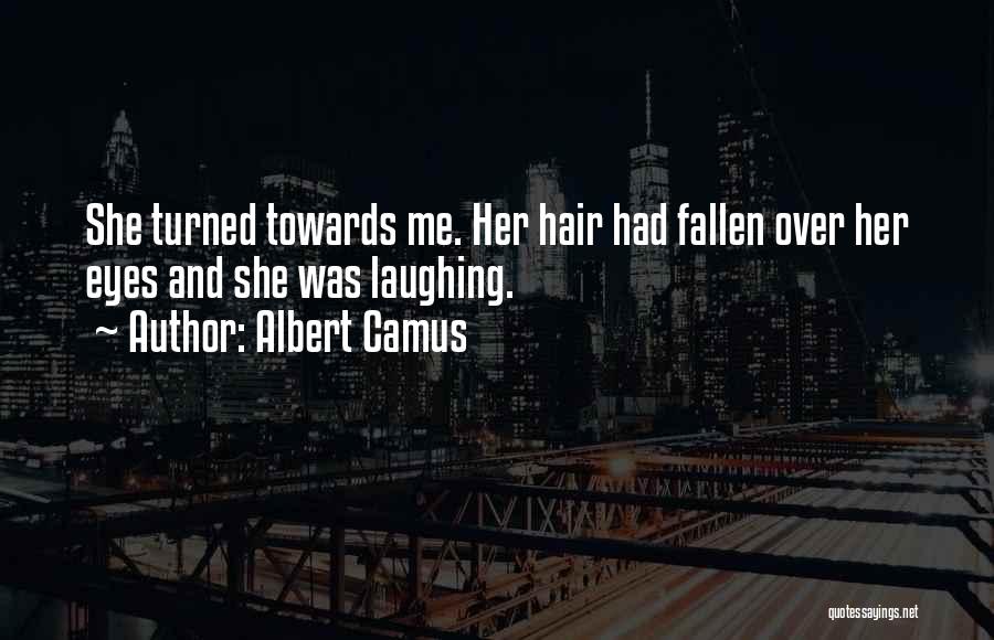 Albert Camus Quotes: She Turned Towards Me. Her Hair Had Fallen Over Her Eyes And She Was Laughing.