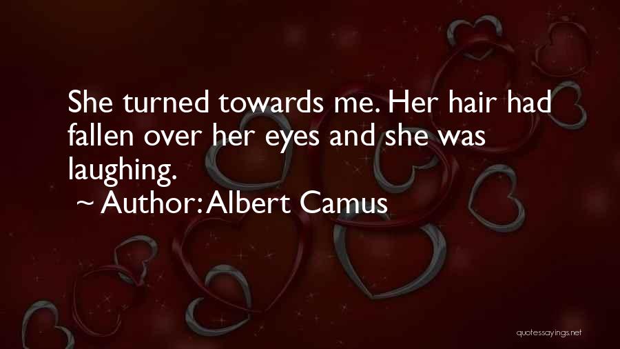 Albert Camus Quotes: She Turned Towards Me. Her Hair Had Fallen Over Her Eyes And She Was Laughing.