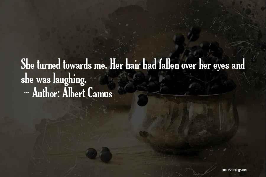 Albert Camus Quotes: She Turned Towards Me. Her Hair Had Fallen Over Her Eyes And She Was Laughing.