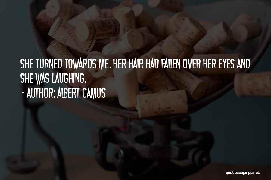 Albert Camus Quotes: She Turned Towards Me. Her Hair Had Fallen Over Her Eyes And She Was Laughing.