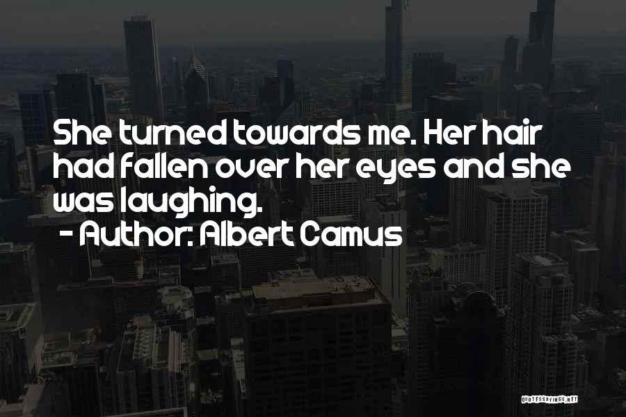 Albert Camus Quotes: She Turned Towards Me. Her Hair Had Fallen Over Her Eyes And She Was Laughing.