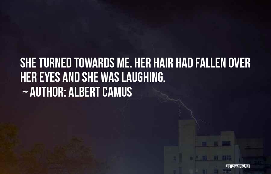 Albert Camus Quotes: She Turned Towards Me. Her Hair Had Fallen Over Her Eyes And She Was Laughing.