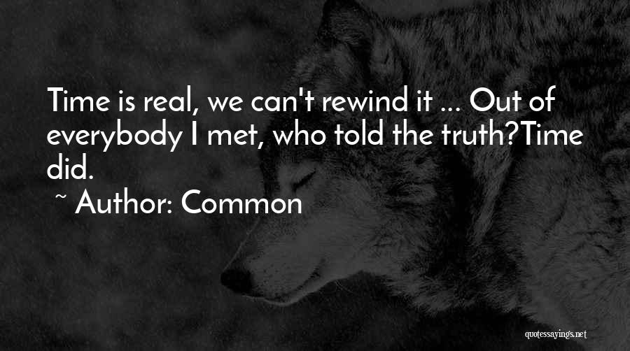 Common Quotes: Time Is Real, We Can't Rewind It ... Out Of Everybody I Met, Who Told The Truth?time Did.