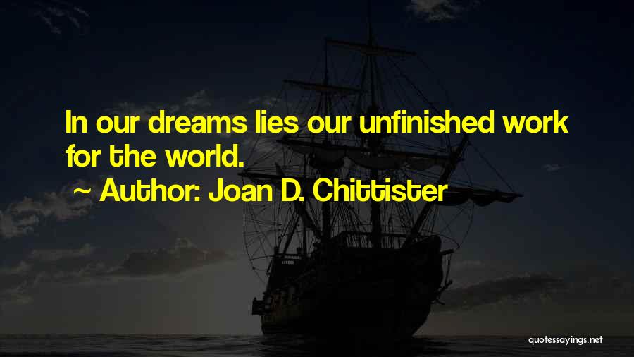 Joan D. Chittister Quotes: In Our Dreams Lies Our Unfinished Work For The World.