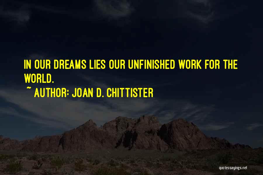 Joan D. Chittister Quotes: In Our Dreams Lies Our Unfinished Work For The World.