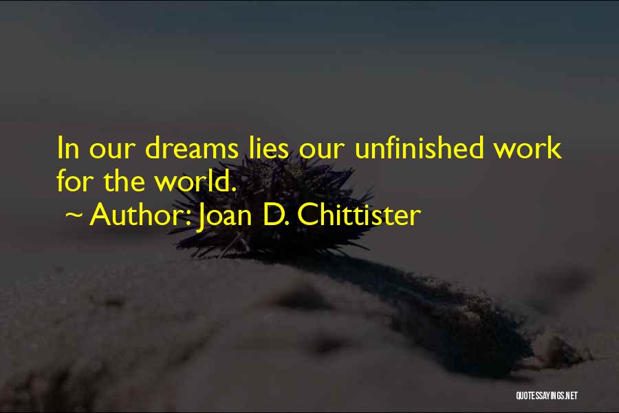 Joan D. Chittister Quotes: In Our Dreams Lies Our Unfinished Work For The World.