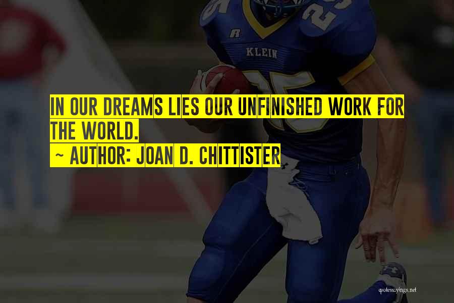 Joan D. Chittister Quotes: In Our Dreams Lies Our Unfinished Work For The World.