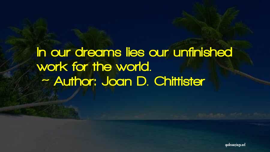 Joan D. Chittister Quotes: In Our Dreams Lies Our Unfinished Work For The World.