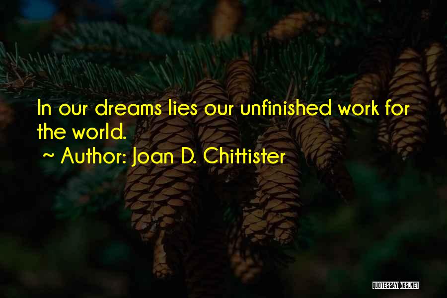Joan D. Chittister Quotes: In Our Dreams Lies Our Unfinished Work For The World.