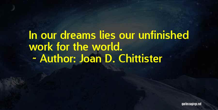 Joan D. Chittister Quotes: In Our Dreams Lies Our Unfinished Work For The World.